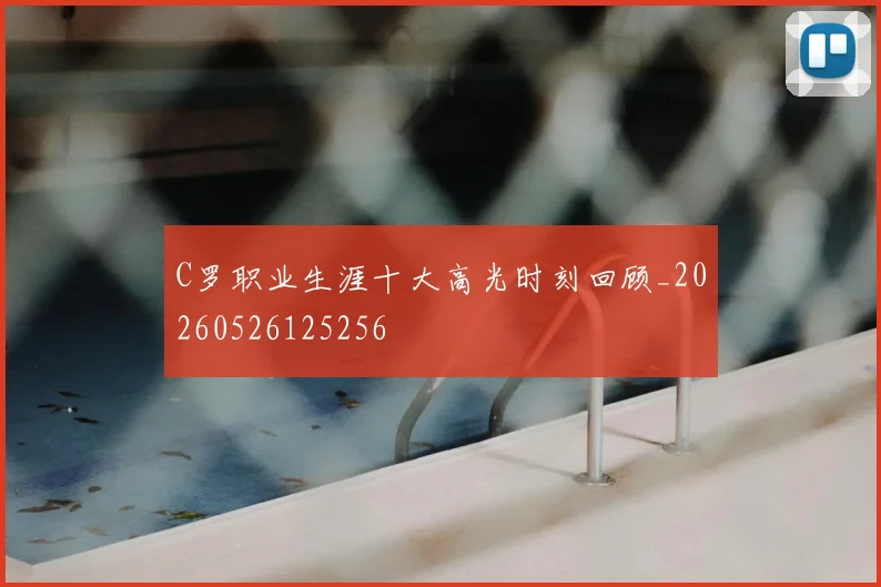 C罗职业生涯十大高光时刻回顾_20260526125256